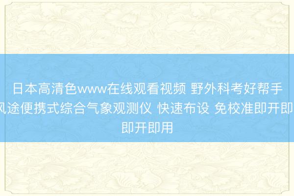 日本高清色www在线观看视频 野外科考好帮手 风途便携式综合气象观测仪 快速布设 免校准即开即用