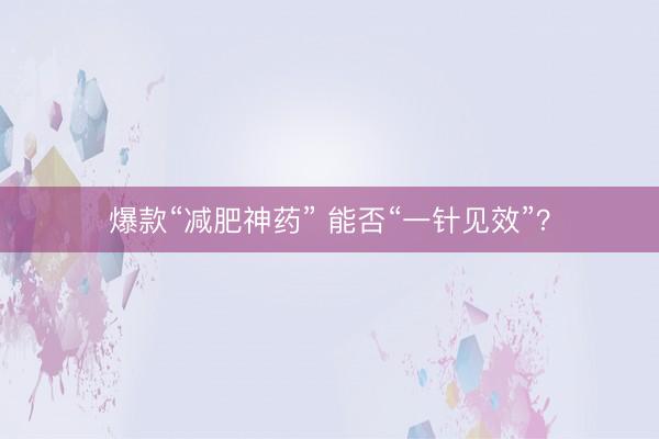爆款“减肥神药” 能否“一针见效”？