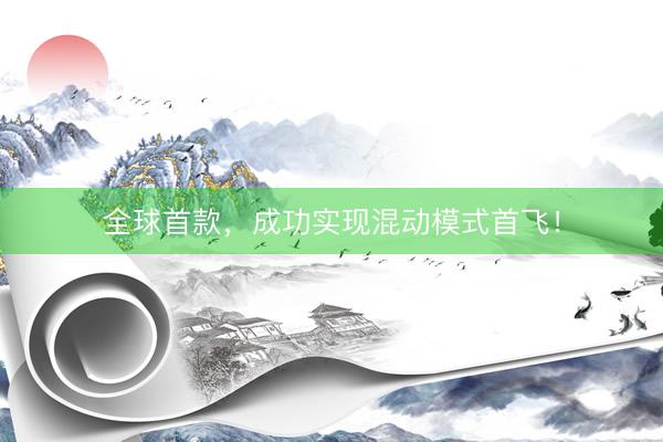 全球首款，成功实现混动模式首飞！