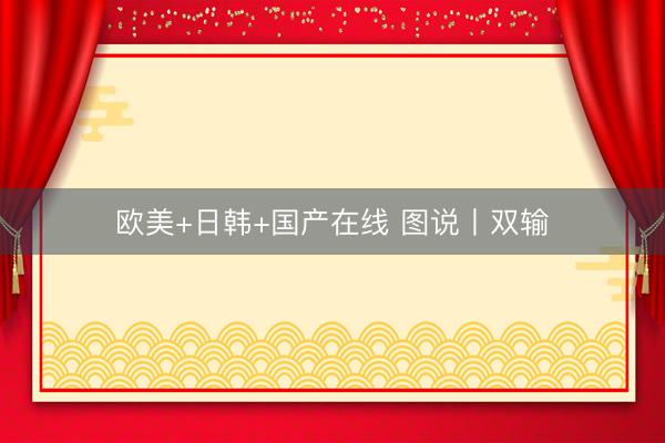 欧美+日韩+国产在线 图说丨双输