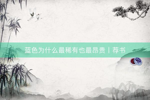 蓝色为什么最稀有也最昂贵丨荐书