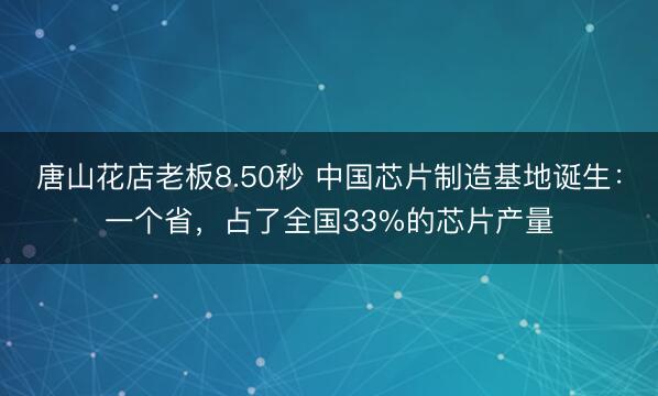 唐山花店老板8.50秒 中国芯片制造基地诞生：一个省，占了全国33%的芯片产量