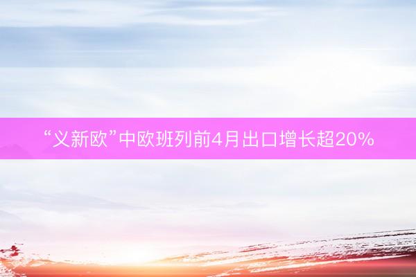 “义新欧”中欧班列前4月出口增长超20%