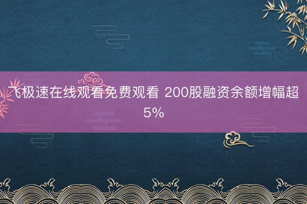 飞极速在线观看免费观看 200股融资余额增幅超5%