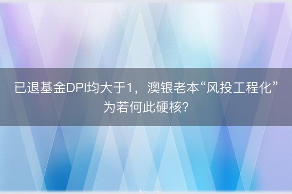 已退基金DPI均大于1，澳银老本“风投工程化”为若何此硬核？